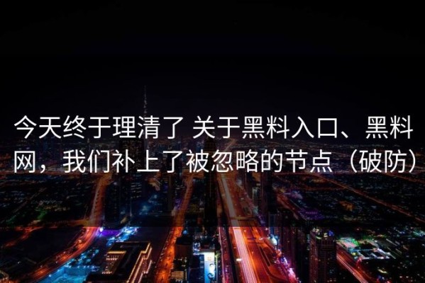 今天终于理清了 关于黑料入口、黑料网，我们补上了被忽略的节点（破防）