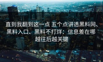 直到我翻到这一点 五个点讲透黑料网、黑料入口、黑料不打烊：信息差在哪 越往后越关键