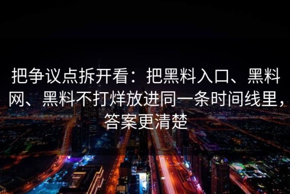 把争议点拆开看：把黑料入口、黑料网、黑料不打烊放进同一条时间线里，答案更清楚