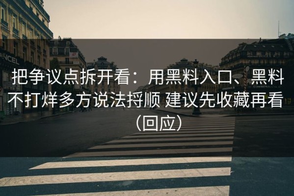 把争议点拆开看：用黑料入口、黑料不打烊多方说法捋顺 建议先收藏再看 （回应）