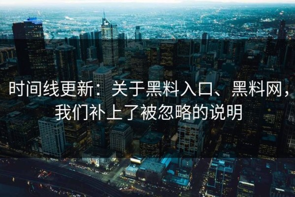 时间线更新：关于黑料入口、黑料网，我们补上了被忽略的说明