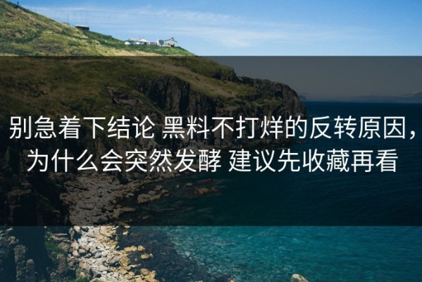 别急着下结论 黑料不打烊的反转原因，为什么会突然发酵 建议先收藏再看