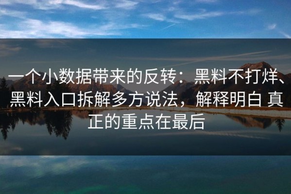 一个小数据带来的反转：黑料不打烊、黑料入口拆解多方说法，解释明白 真正的重点在最后