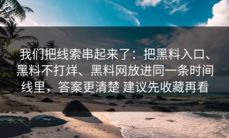 我们把线索串起来了：把黑料入口、黑料不打烊、黑料网放进同一条时间线里，答案更清楚 建议先收藏再看