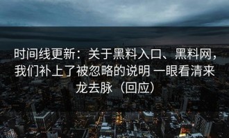 时间线更新：关于黑料入口、黑料网，我们补上了被忽略的说明 一眼看清来龙去脉（回应）