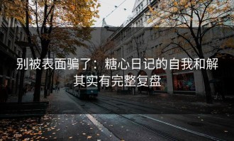 别被表面骗了：糖心日记的自我和解其实有完整复盘