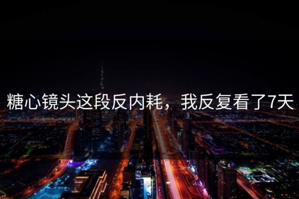 糖心镜头这段反内耗，我反复看了7天
