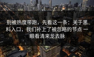 别被热度带跑，先看这一条：关于黑料入口，我们补上了被忽略的节点 一眼看清来龙去脉