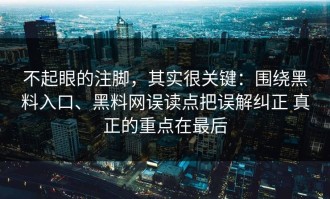 不起眼的注脚，其实很关键：围绕黑料入口、黑料网误读点把误解纠正 真正的重点在最后