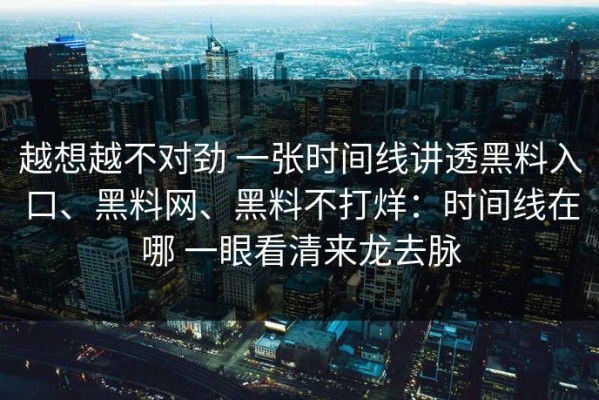 越想越不对劲 一张时间线讲透黑料入口、黑料网、黑料不打烊：时间线在哪 一眼看清来龙去脉