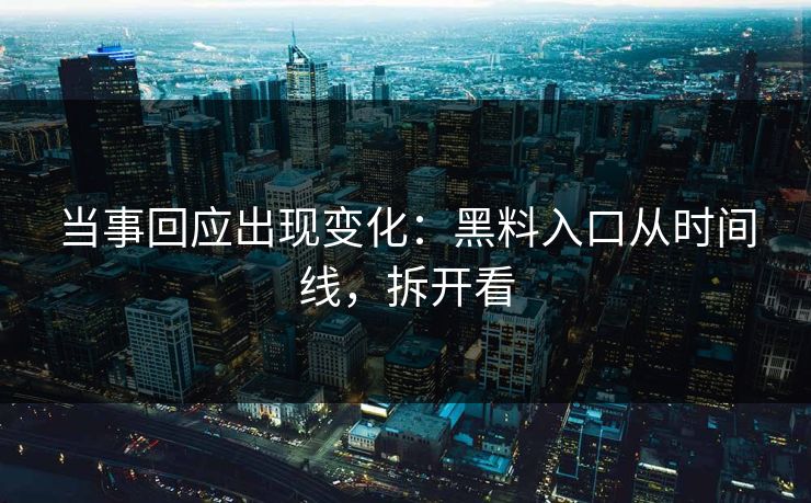 当事回应出现变化：黑料入口从时间线，拆开看