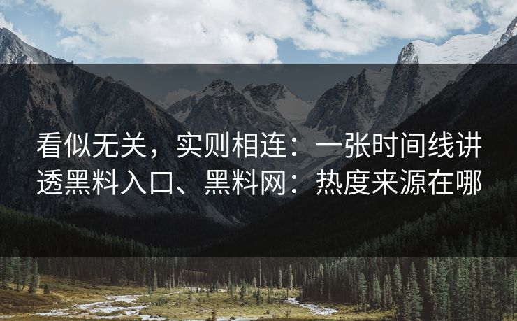 看似无关，实则相连：一张时间线讲透黑料入口、黑料网：热度来源在哪