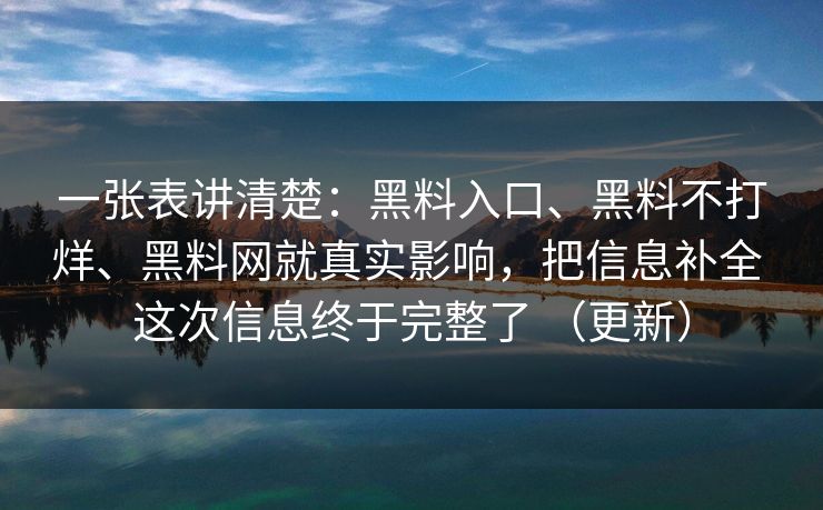 一张表讲清楚：黑料入口、黑料不打烊、黑料网就真实影响，把信息补全 这次信息终于完整了 （更新）