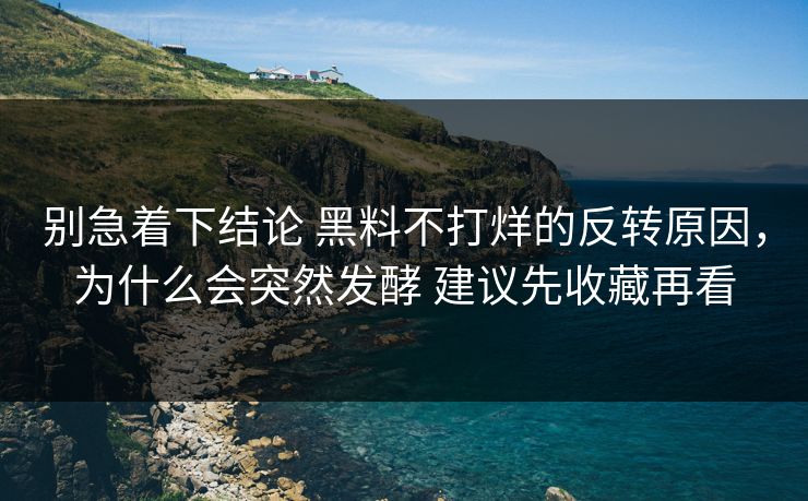 别急着下结论 黑料不打烊的反转原因，为什么会突然发酵 建议先收藏再看