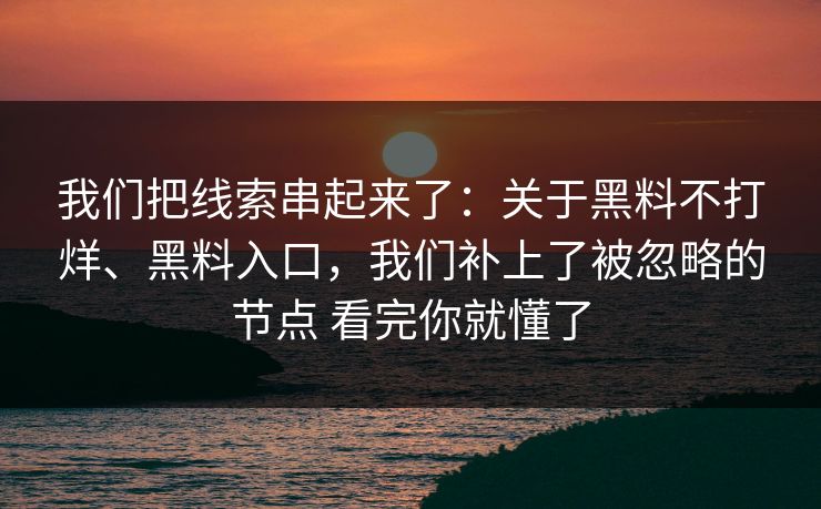 我们把线索串起来了：关于黑料不打烊、黑料入口，我们补上了被忽略的节点 看完你就懂了