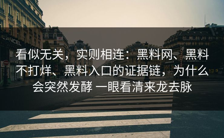 看似无关，实则相连：黑料网、黑料不打烊、黑料入口的证据链，为什么会突然发酵 一眼看清来龙去脉