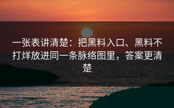 一张表讲清楚：把黑料入口、黑料不打烊放进同一条脉络图里，答案更清楚