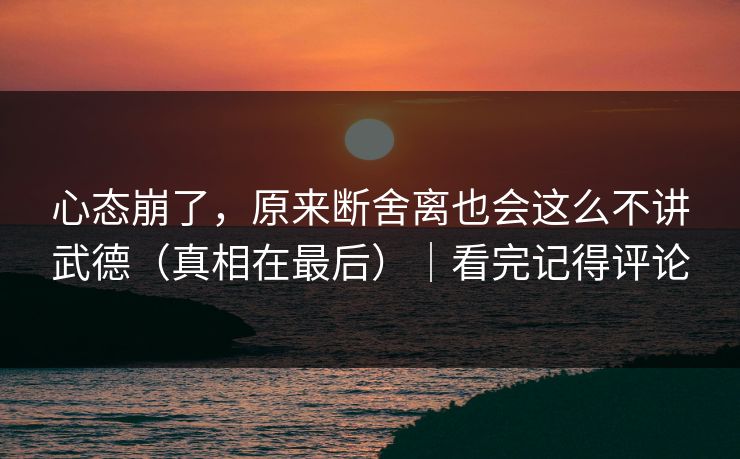 心态崩了，原来断舍离也会这么不讲武德（真相在最后）｜看完记得评论